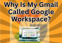 Why Is My Gmail Called Google Workspace?